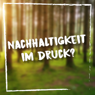 Nachhaltigkeit im Druck?